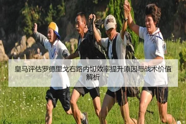 皇马评估罗德里戈右路内切效率提升原因与战术价值解析